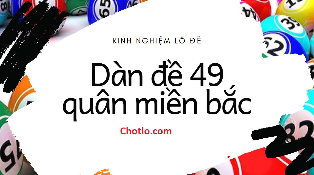 Dàn đề 49 quân Miền Bắc – Cách tạo và chơi hiệu quả chotlo3s.com