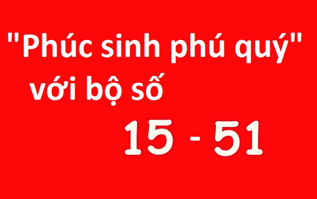 Phúc sinh phú quý với bộ số 15-51