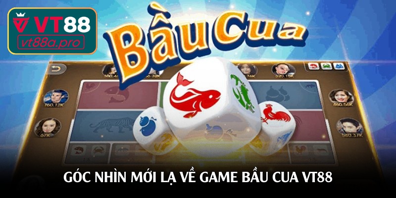 goc-nhin-moi-la-ve-game-bau-cua-vt88