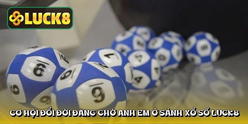 Cơ hội đổi đời đanh chờ anh em ở sảnh xổ số luck8