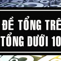 Dàn đề tổng trên 10 và tổng dưới 10 là gì?