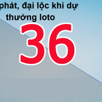 Đại phát, đại lộc khi dự thưởng loto 36